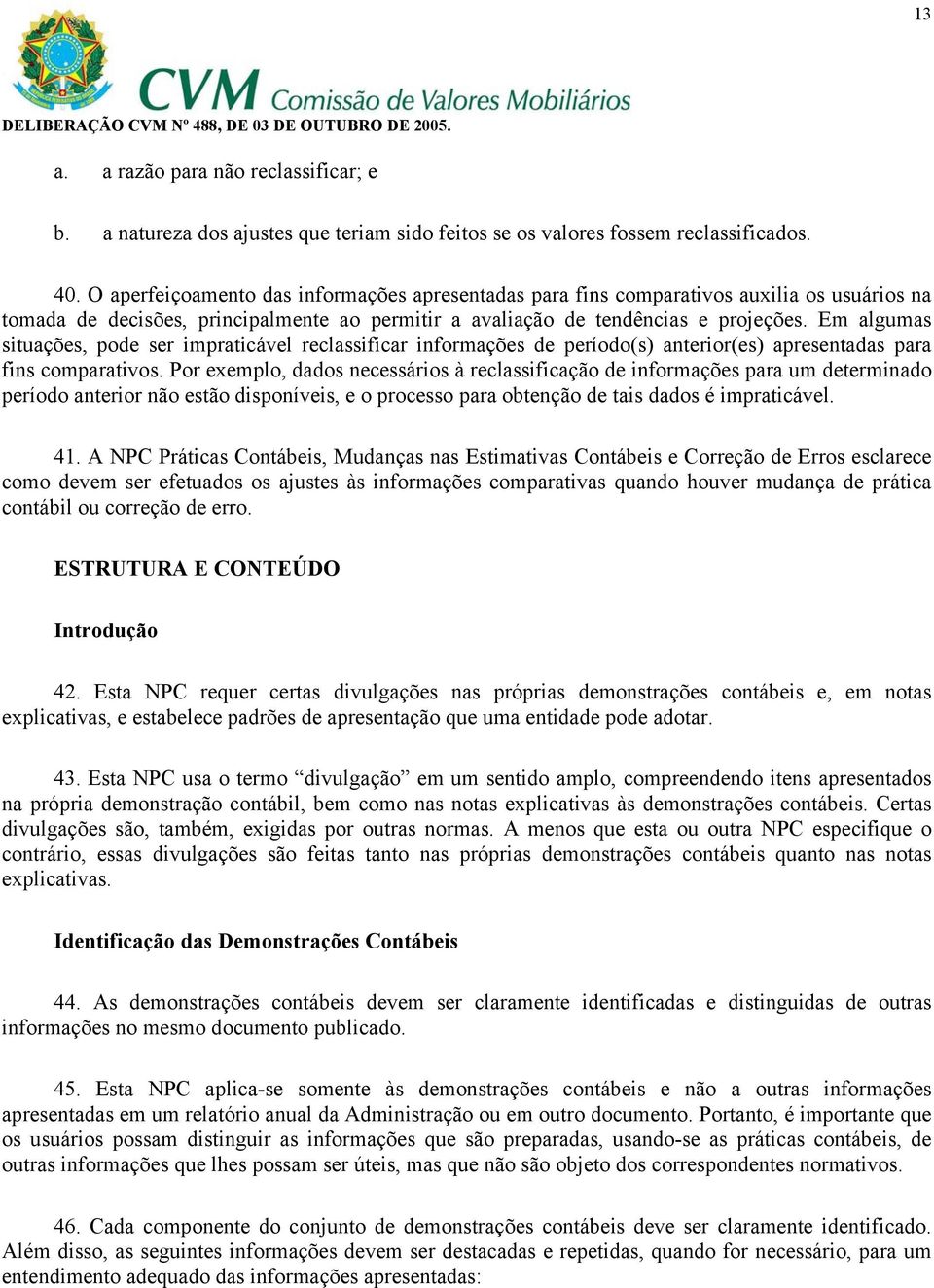 Em algumas situações, pode ser impraticável reclassificar informações de período(s) anterior(es) apresentadas para fins comparativos.