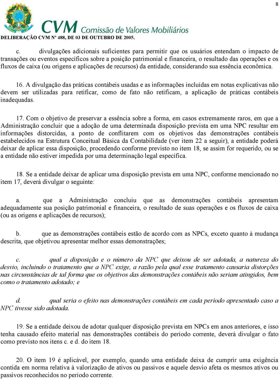 A divulgação das práticas contábeis usadas e as informações incluídas em notas explicativas não devem ser utilizadas para retificar, como de fato não retificam, a aplicação de práticas contábeis