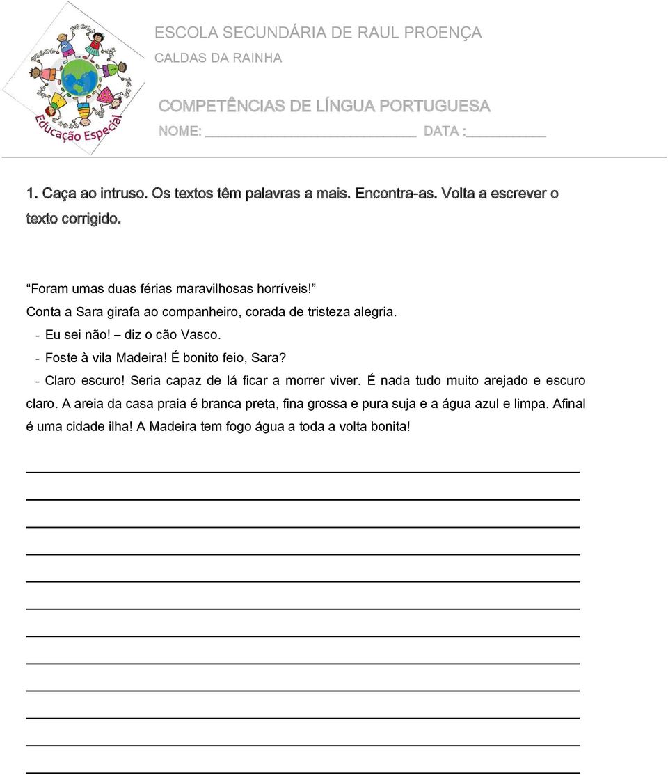 diz o cão Vasco. - Foste à vila Madeira! É bonito feio, Sara? - Claro escuro! Seria capaz de lá ficar a morrer viver.