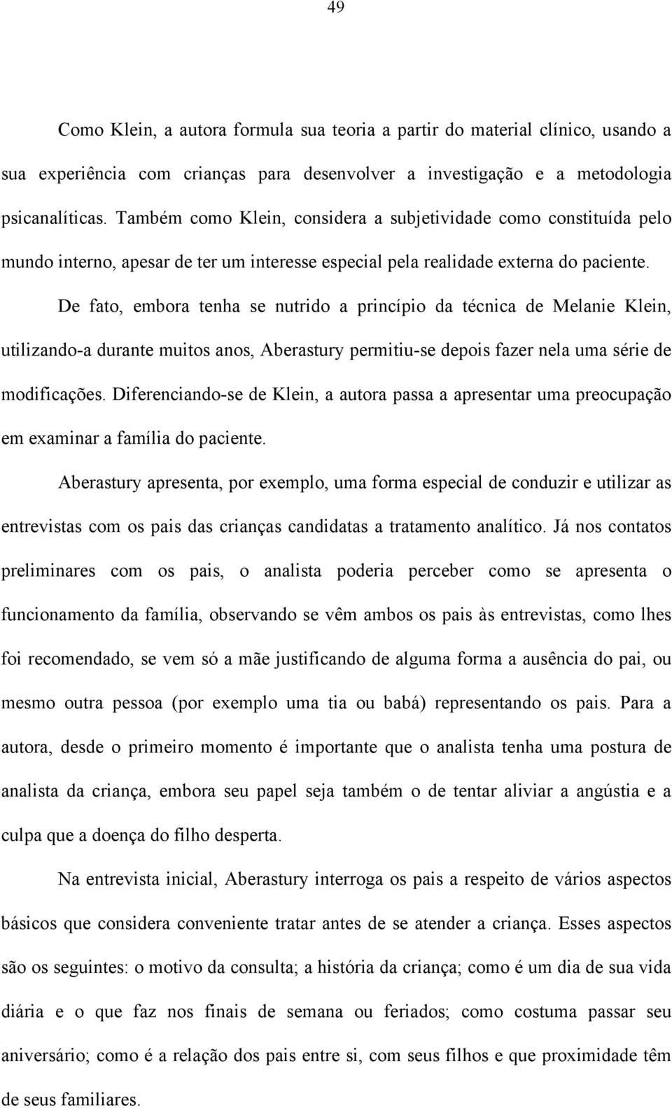 De fato, embora tenha se nutrido a princípio da técnica de Melanie Klein, utilizando-a durante muitos anos, Aberastury permitiu-se depois fazer nela uma série de modificações.