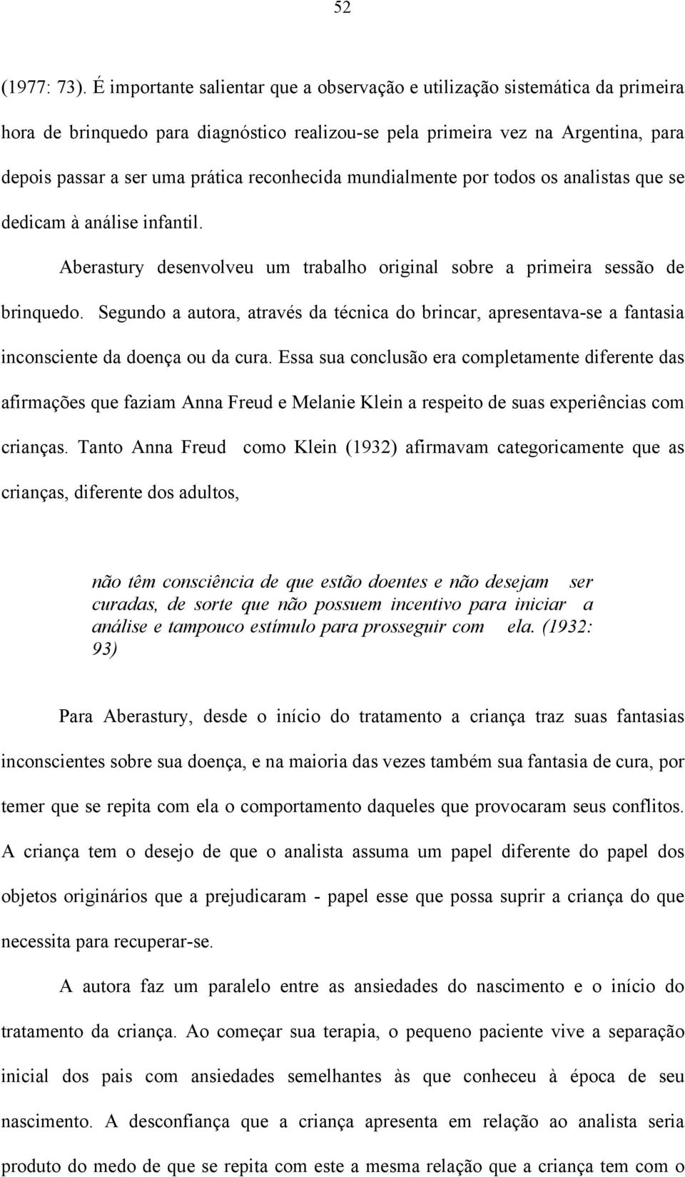 reconhecida mundialmente por todos os analistas que se dedicam à análise infantil. Aberastury desenvolveu um trabalho original sobre a primeira sessão de brinquedo.