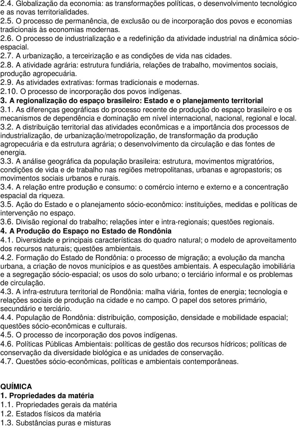 O processo de industrialização e a redefinição da atividade industrial na dinâmica sócioespacial. 2.7. A urbanização, a terceirização e as condições de vida nas cidades. 2.8.