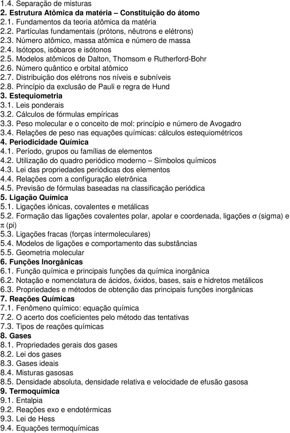 Distribuição dos elétrons nos níveis e subníveis 2.8. Princípio da exclusão de Pauli e regra de Hund 3. Estequiometria 3.1. Leis ponderais 3.2. Cálculos de fórmulas empíricas 3.3. Peso molecular e o conceito de mol: princípio e número de Avogadro 3.