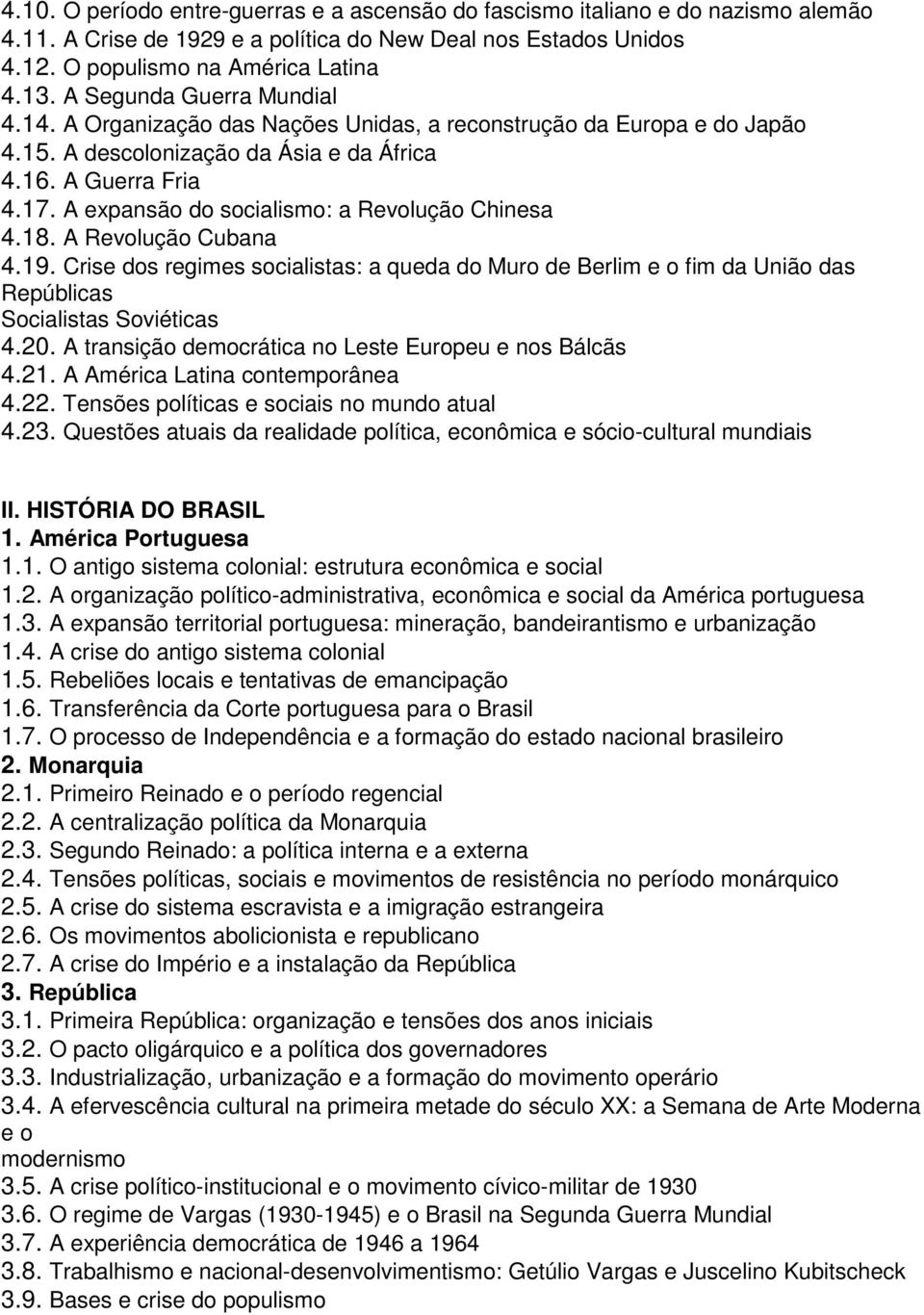 A expansão do socialismo: a Revolução Chinesa 4.18. A Revolução Cubana 4.19. Crise dos regimes socialistas: a queda do Muro de Berlim e o fim da União das Repúblicas Socialistas Soviéticas 4.20.