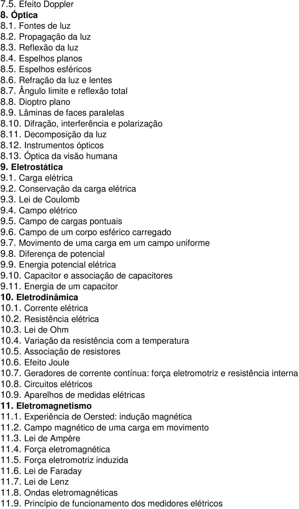 2. Conservação da carga elétrica 9.3. Lei de Coulomb 9.4. Campo elétrico 9.5. Campo de cargas pontuais 9.6. Campo de um corpo esférico carregado 9.7. Movimento de uma carga em um campo uniforme 9.8.