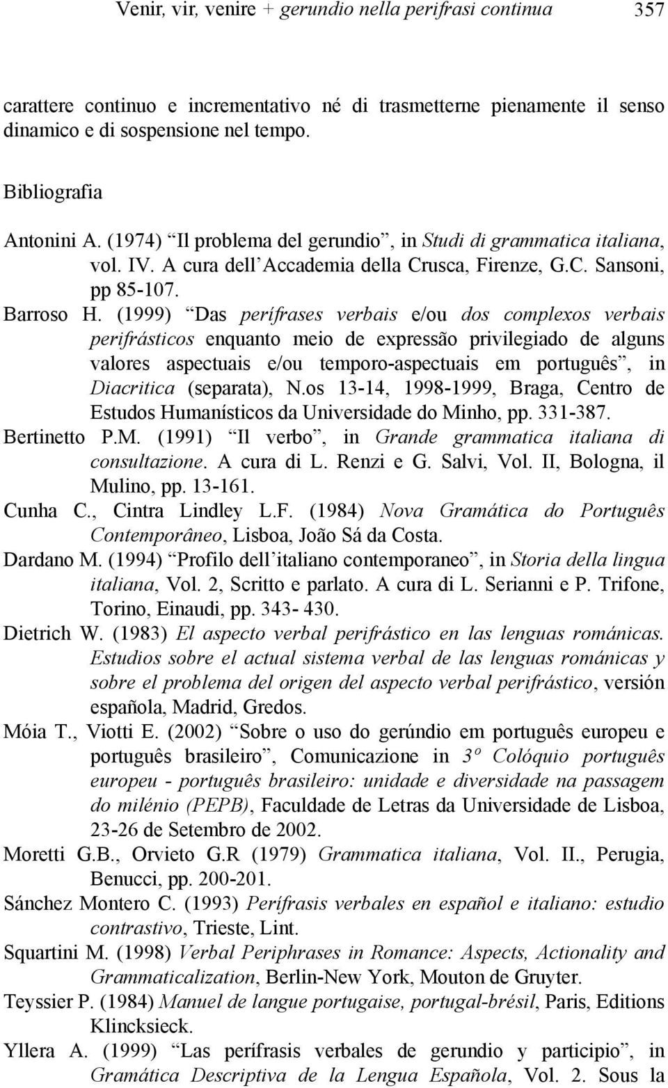 (1999) Das perífrases verbais e/ou dos complexos verbais perifrásticos enquanto meio de expressão privilegiado de alguns valores aspectuais e/ou temporo-aspectuais em português, in Diacritica