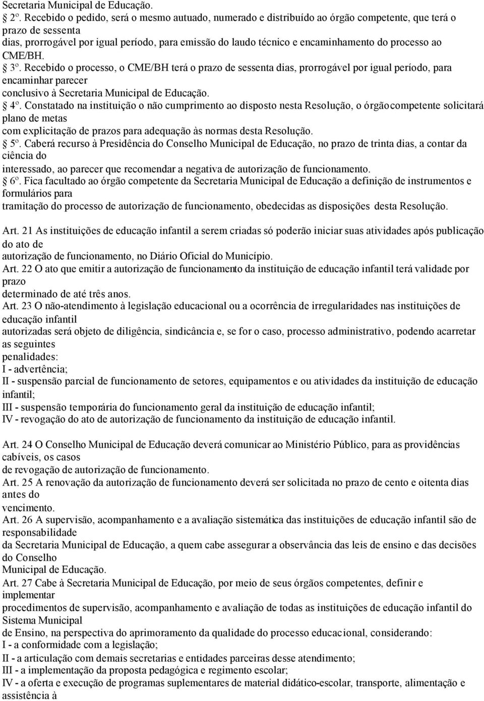 do processo ao CME/BH. 3º. Recebido o processo, o CME/BH terá o prazo de sessenta dias, prorrogável por igual período, para encaminhar parecer conclusivo à Secretaria Municipal de Educação. 4º.