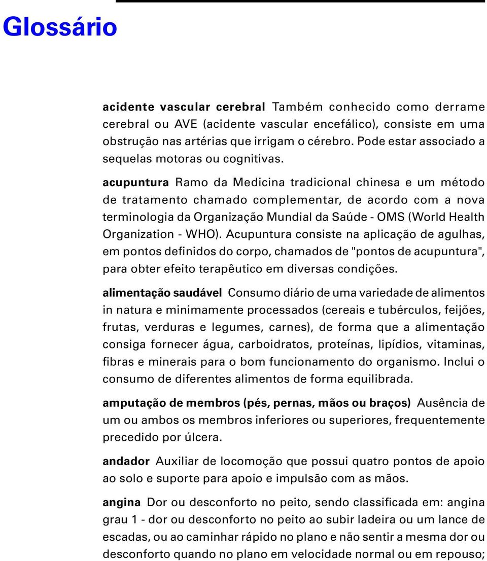 acupuntura Ramo da Medicina tradicional chinesa e um método de tratamento chamado complementar, de acordo com a nova terminologia da Organização Mundial da Saúde - OMS (World Health Organization -