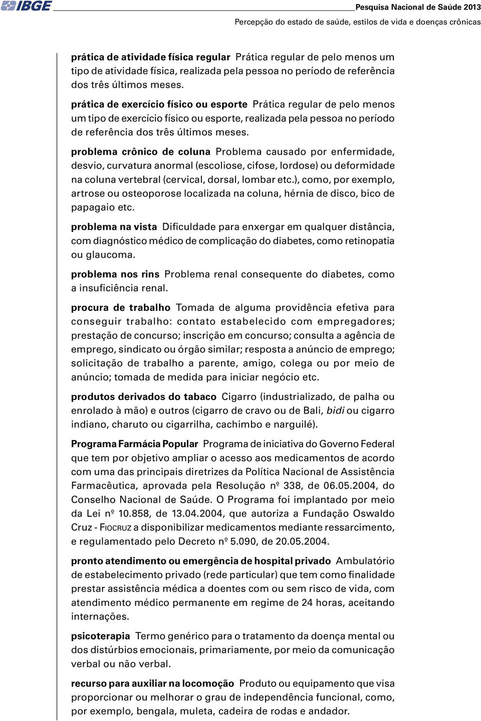 prática de exercício físico ou esporte Prática regular de pelo menos um tipo de exercício físico ou esporte,  problema crônico de coluna Problema causado por enfermidade, desvio, curvatura anormal