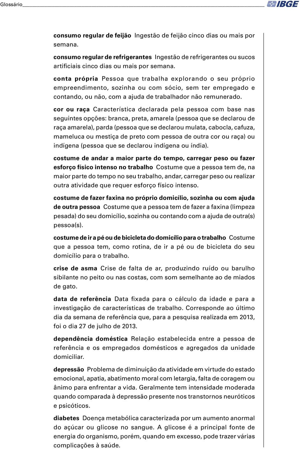 cor ou raça Característica declarada pela pessoa com base nas seguintes opções: branca, preta, amarela (pessoa que se declarou de raça amarela), parda (pessoa que se declarou mulata, cabocla, cafuza,