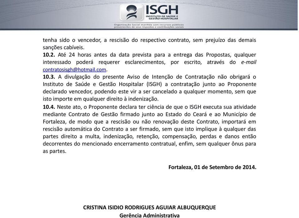 A divulgação do presente Aviso de Intenção de Contratação não obrigará o Instituto de Saúde e Gestão Hospitalar (ISGH) a contratação junto ao Proponente declarado vencedor, podendo este vir a ser