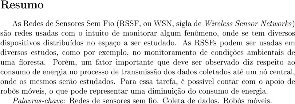 Porém, um fator importante que deve ser observado diz respeito ao consumo de energia no processo de transmissão dos dados coletados até um nó central, onde os mesmos serão