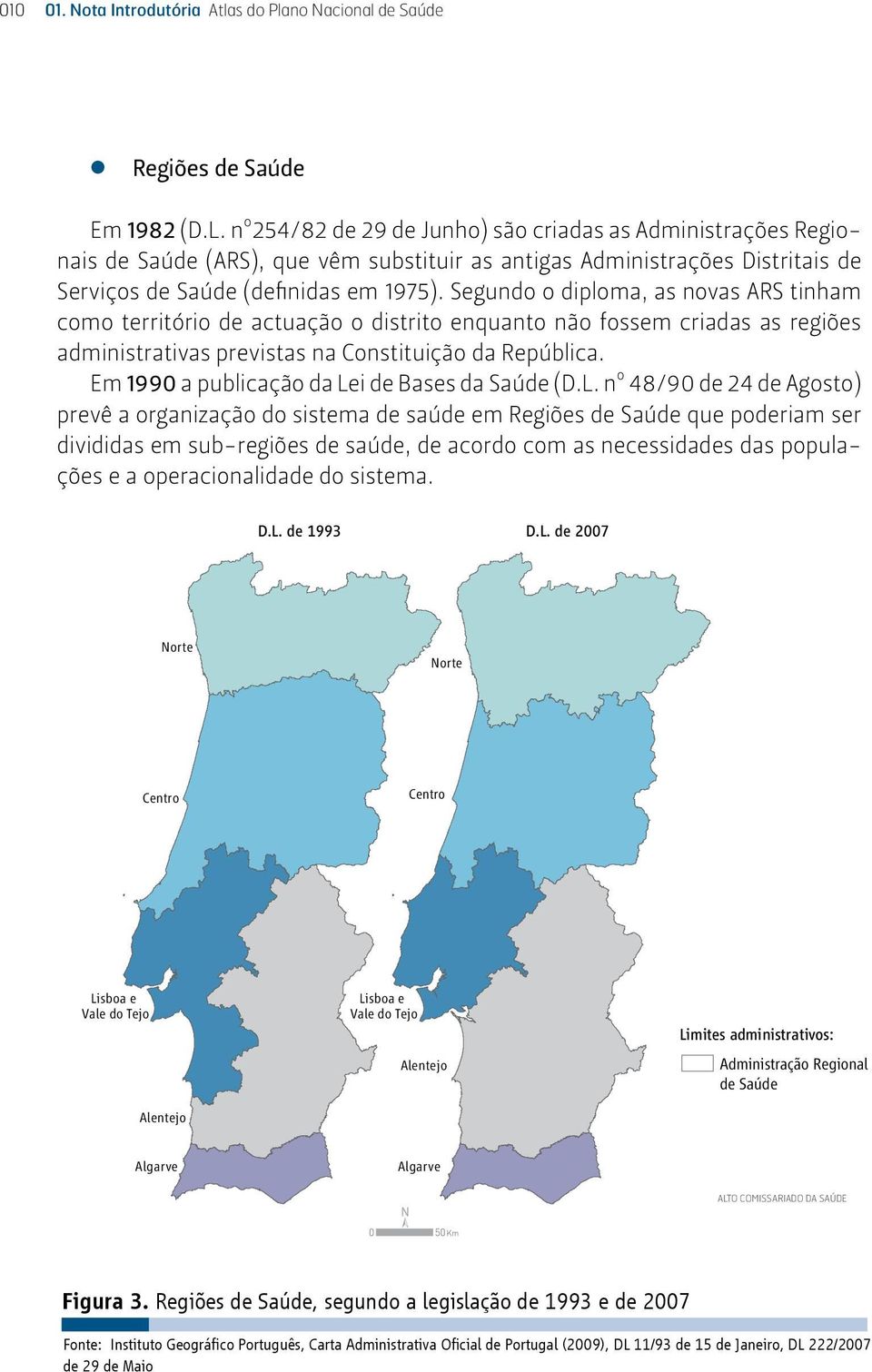 Segundo o diploma, as novas ARS tinham como território de actuação o distrito enquanto não fossem criadas as regiões administrativas previstas na Constituição da República.