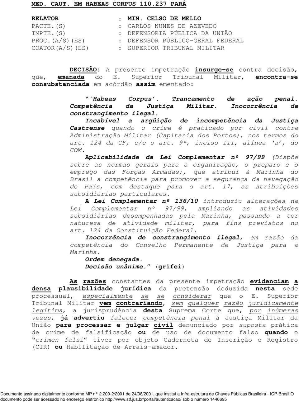 emanada do E. Superior Tribunal Militar, encontra-se consubstanciada em acórdão assim ementado: Habeas Corpus. Trancamento de ação penal. Competência da Justiça Militar.