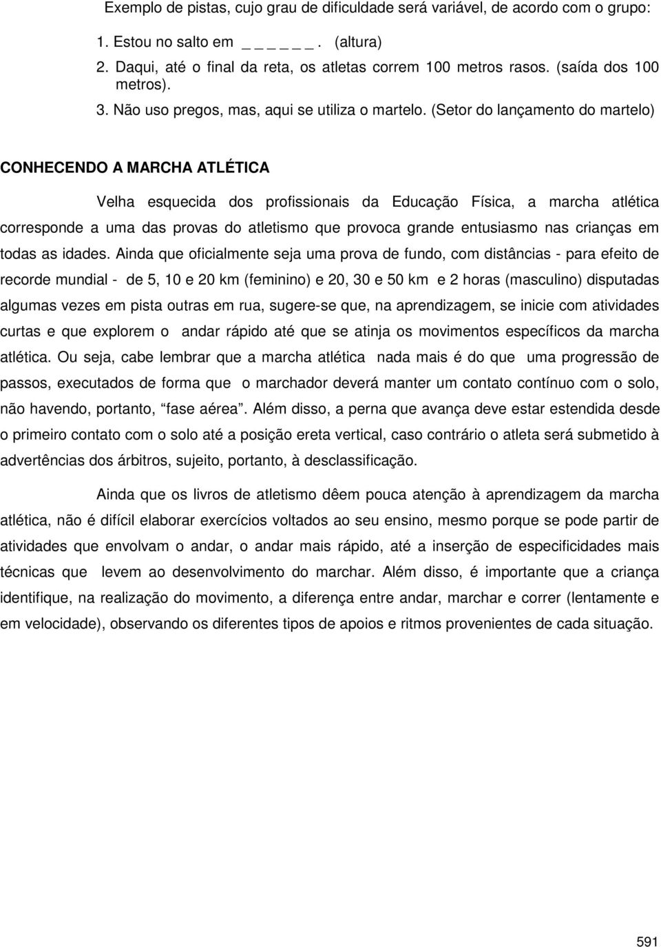 (Setor do lançamento do martelo) CONHECENDO A MARCHA ATLÉTICA Velha esquecida dos profissionais da Educação Física, a marcha atlética corresponde a uma das provas do atletismo que provoca grande