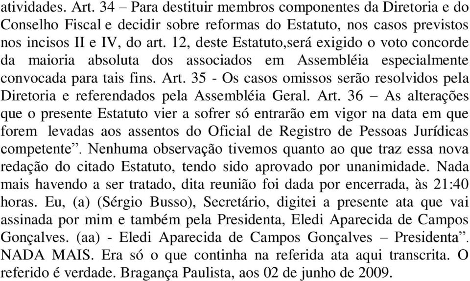 35 - Os casos omissos serão resolvidos pela Diretoria e referendados pela Assembléia Geral. Art.