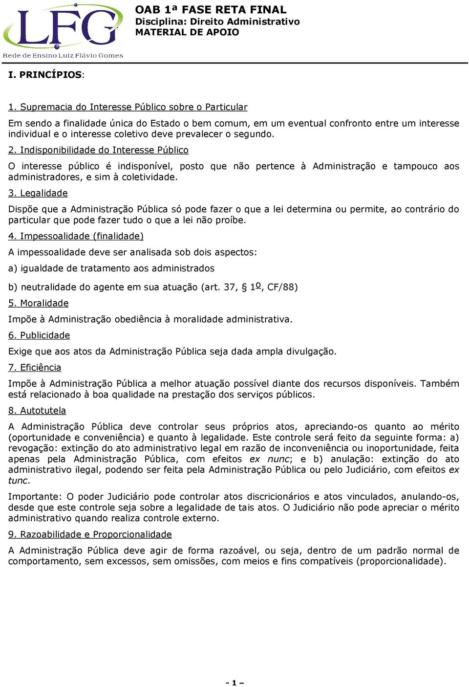 Lgalidad Dispõ qu a Administração Pública só pod fazr o qu a li dtrmina ou prmit, ao contrário do particular qu pod fazr tudo o qu a li não proíb. 4.