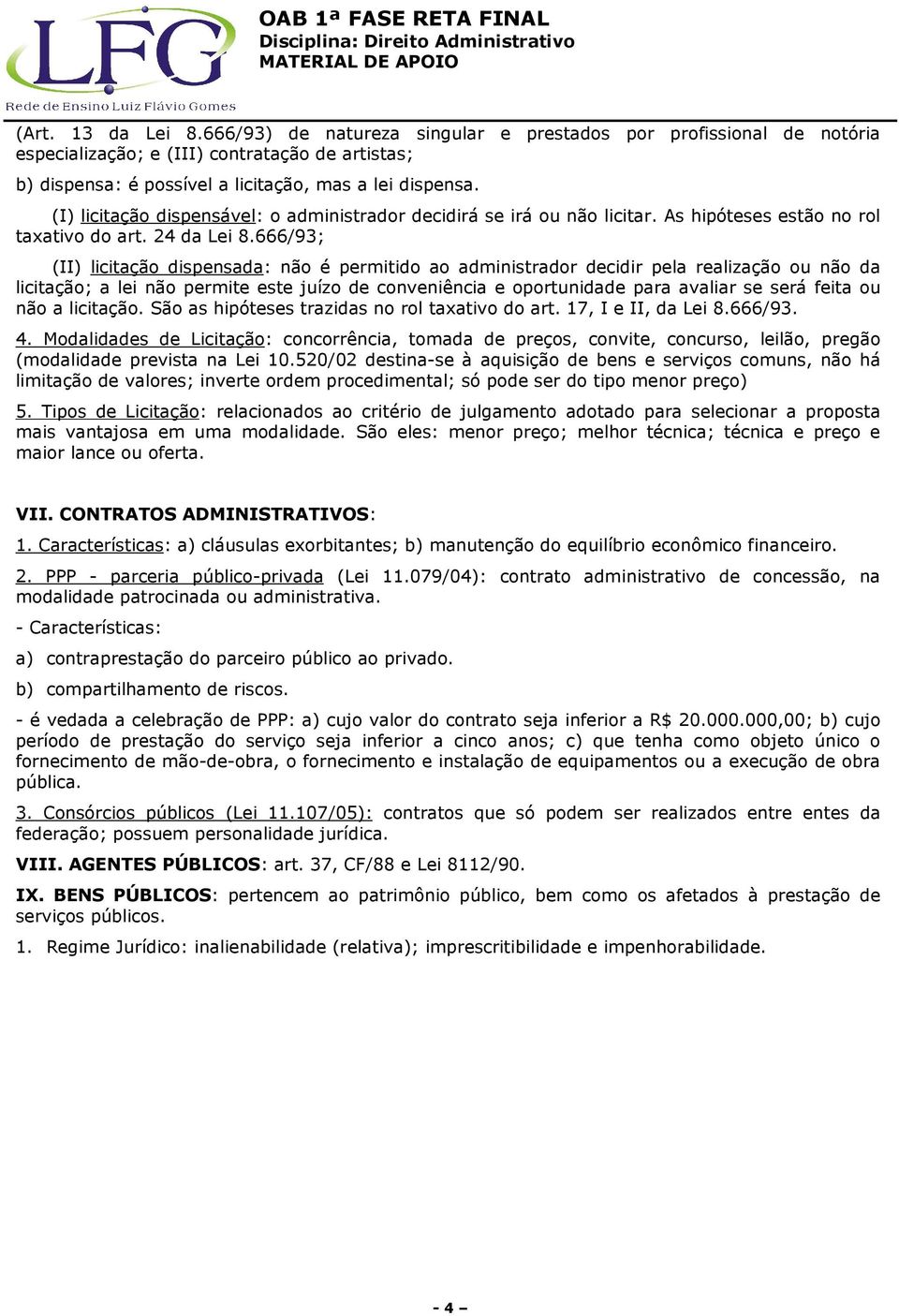 666/93; (II) licitação dispnsada: não é prmitido ao administrador dcidir pla ralização ou não da licitação; a li não prmit st juízo d convniência oportunidad para avaliar s srá fita ou não a