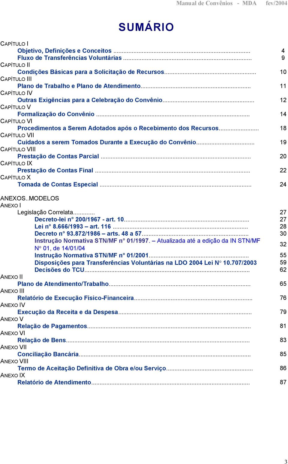 .. 14 CAPÍTULO VI Procedimentos a Serem Adotados após o Recebimento dos Recursos... 18 CAPÍTULO VII Cuidados a serem Tomados Durante a Execução do Convênio.