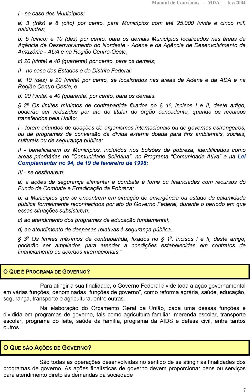 Desenvolvimento da Amazônia - ADA e na Região Centro-Oeste; c) 20 (vinte) e 40 (quarenta) por cento, para os demais; II - no caso dos Estados e do Distrito Federal: a) 10 (dez) e 20 (vinte) por