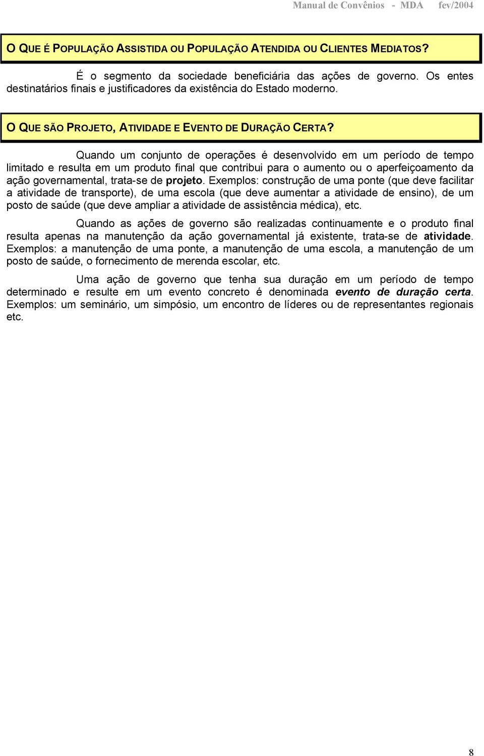 Quando um conjunto de operações é desenvolvido em um período de tempo limitado e resulta em um produto final que contribui para o aumento ou o aperfeiçoamento da ação governamental, trata-se de