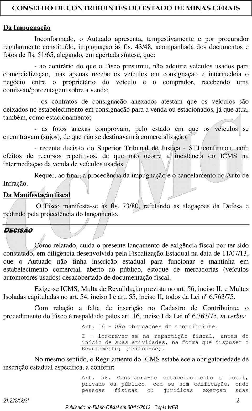 negócio entre o proprietário do veículo e o comprador, recebendo uma comissão/porcentagem sobre a venda; - os contratos de consignação anexados atestam que os veículos são deixados no estabelecimento