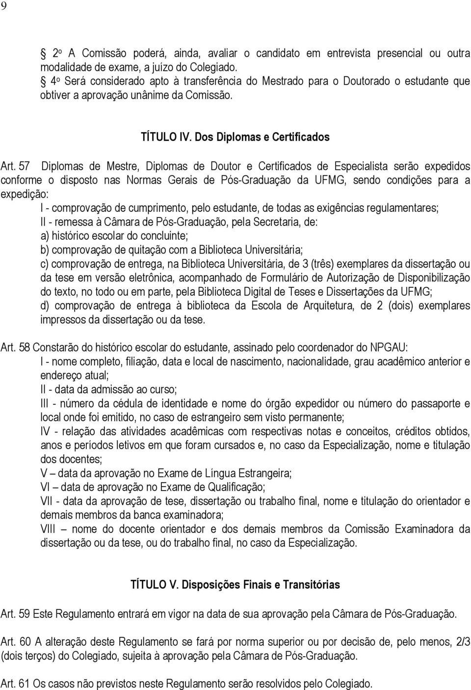 57 Diplomas de Mestre, Diplomas de Doutor e Certificados de Especialista serão expedidos conforme o disposto nas Normas Gerais de Pós-Graduação da UFMG, sendo condições para a expedição: I -