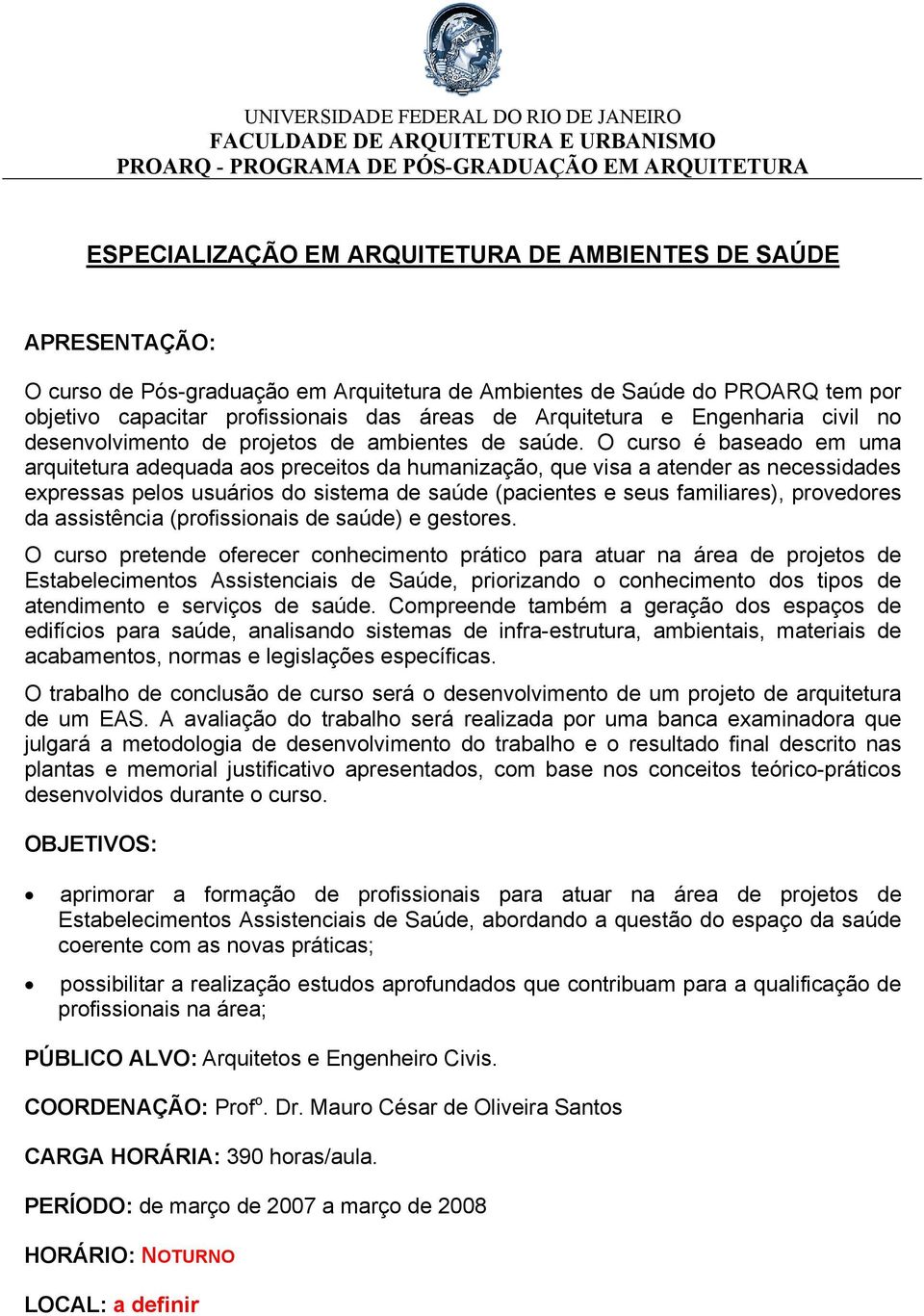 O curso é baseado em uma arquitetura adequada aos preceitos da humanização, que visa a atender as necessidades expressas pelos usuários do sistema de saúde (pacientes e seus familiares), provedores