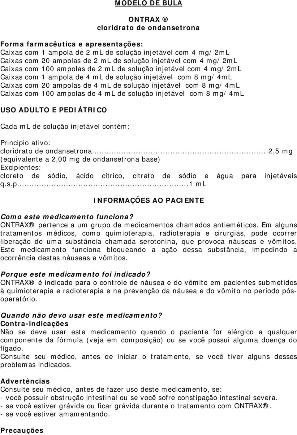 mg/ 4mL Caixas com 100 ampolas de 4 ml de solução injetável com 8 mg/ 4mL USO ADULTO E PEDIÁTRICO Cada ml de solução injetável contém: Principio ativo: cloridrato de ondansetrona.