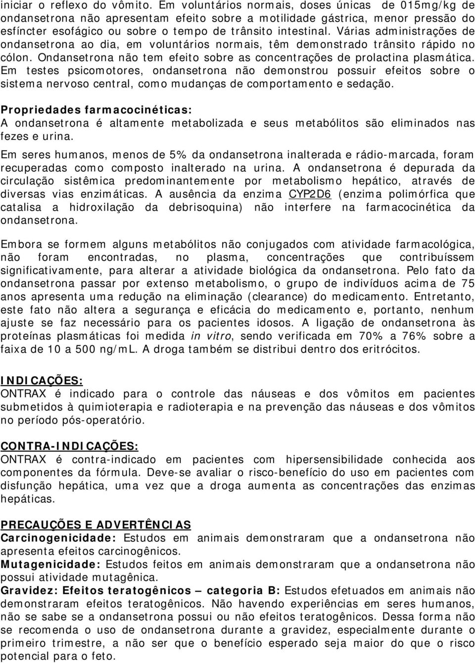 Várias administrações de ondansetrona ao dia, em voluntários normais, têm demonstrado trânsito rápido no cólon. Ondansetrona não tem efeito sobre as concentrações de prolactina plasmática.