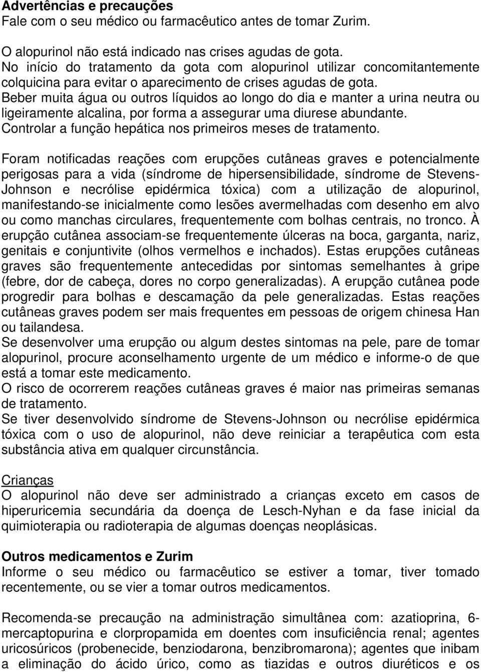 Beber muita água ou outros líquidos ao longo do dia e manter a urina neutra ou ligeiramente alcalina, por forma a assegurar uma diurese abundante.