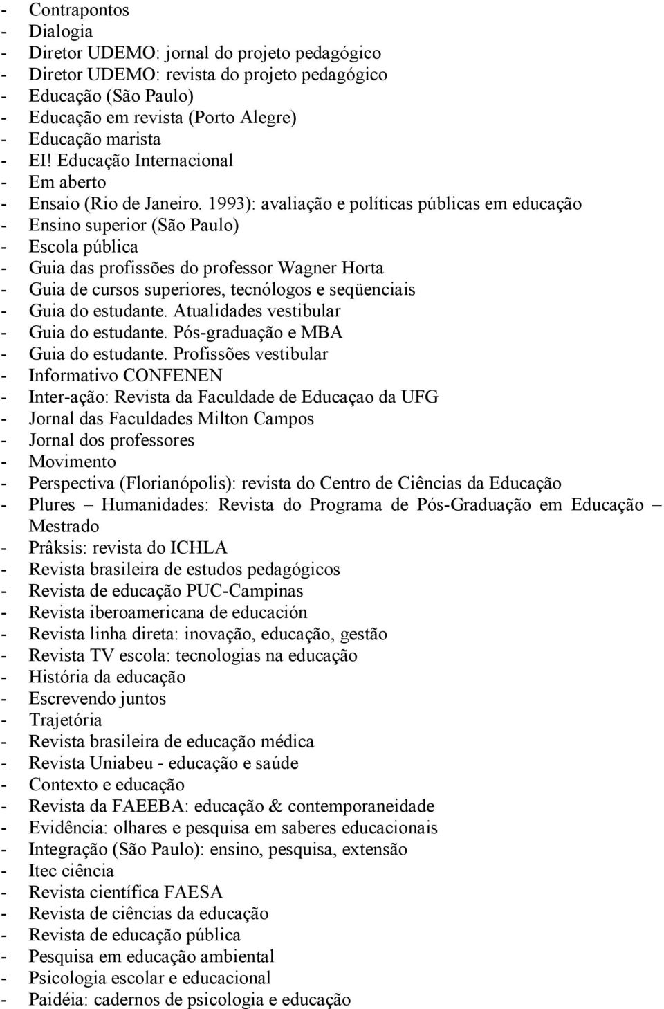 1993): avaliação e políticas públicas em educação - Ensino superior (São Paulo) - Escola pública - Guia das profissões do professor Wagner Horta - Guia de cursos superiores, tecnólogos e seqüenciais