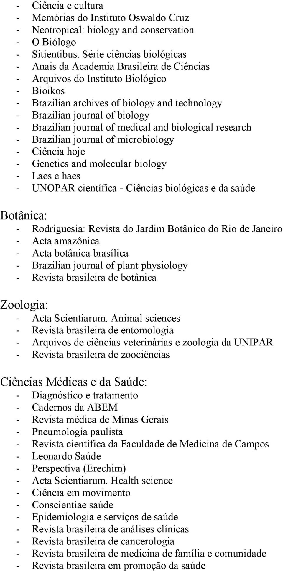 Brazilian journal of medical and biological research - Brazilian journal of microbiology - Ciência hoje - Genetics and molecular biology - Laes e haes - UNOPAR científica - Ciências biológicas e da