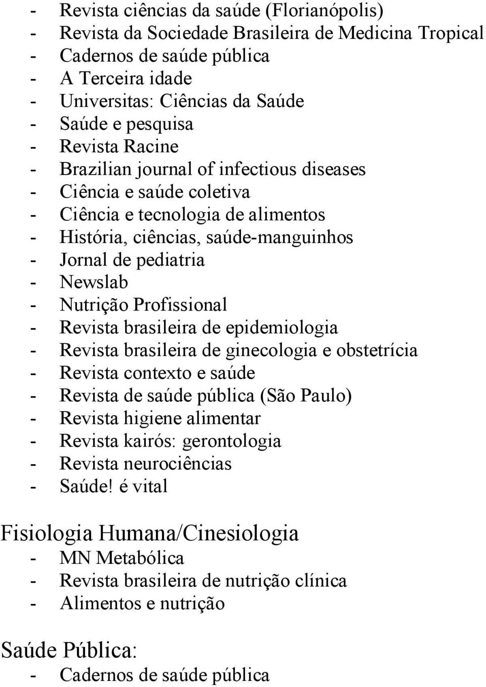 Nutrição Profissional - Revista brasileira de epidemiologia - Revista brasileira de ginecologia e obstetrícia - Revista contexto e saúde - Revista de saúde pública (São Paulo) - Revista higiene