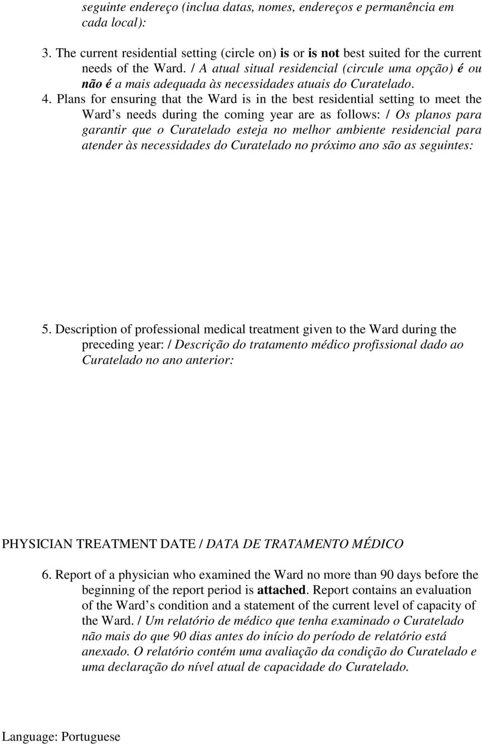 Plans for ensuring that the Ward is in the best residential setting to meet the Ward s needs during the coming year are as follows: / Os planos para garantir que o Curatelado esteja no melhor