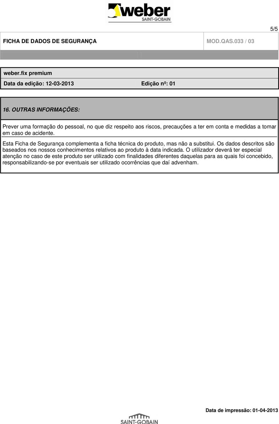 acidente. Esta Ficha de Segurança complementa a ficha técnica do produto, mas não a substitui.