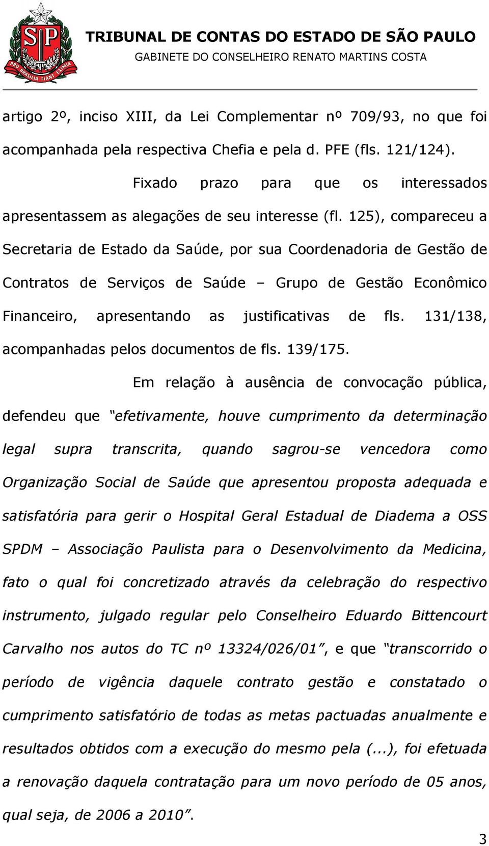 125), compareceu a Secretaria de Estado da Saúde, por sua Coordenadoria de Gestão de Contratos de Serviços de Saúde Grupo de Gestão Econômico Financeiro, apresentando as justificativas de fls.