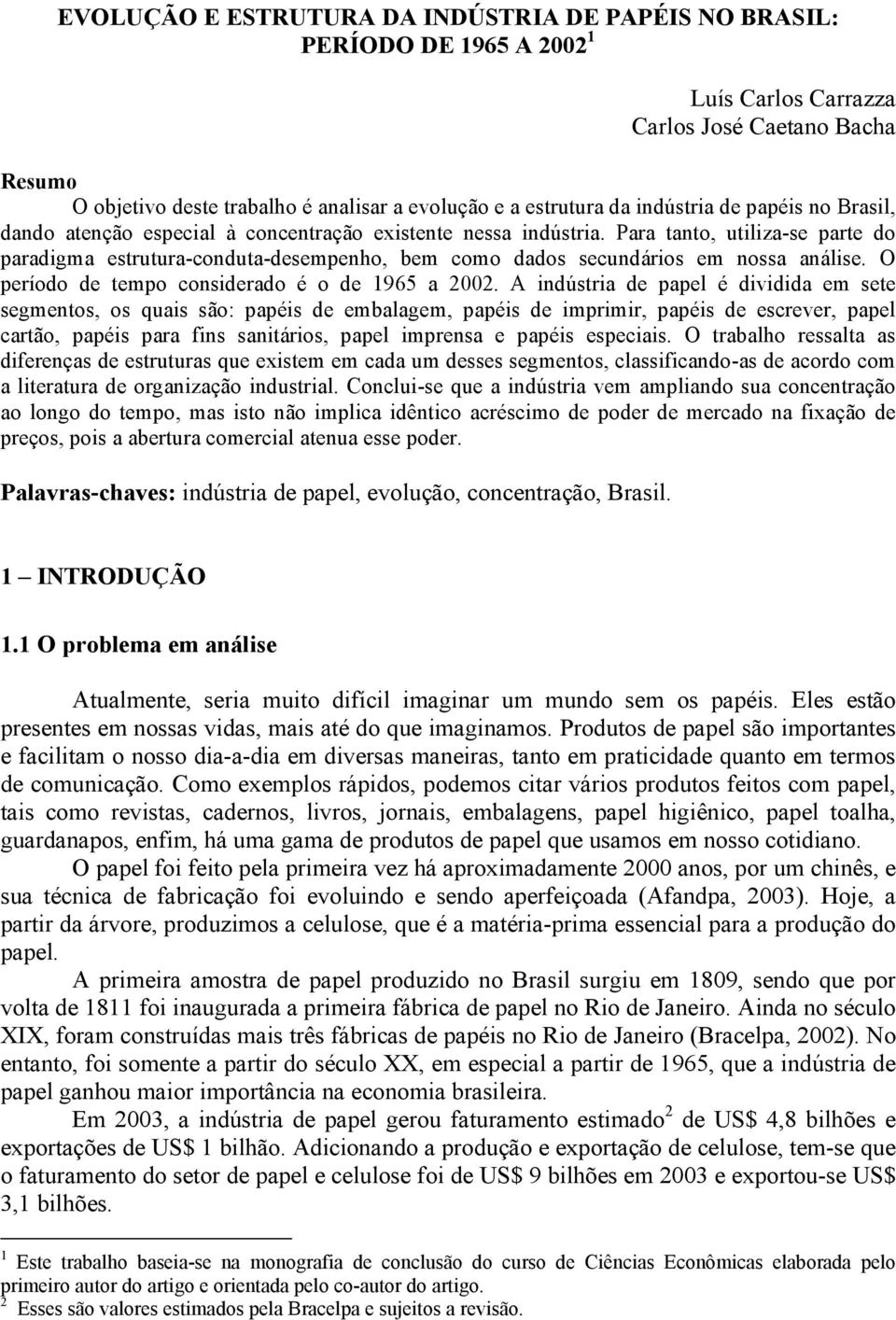 Para tanto, utiliza-se parte do paradigma estrutura-conduta-desempenho, bem como dados secundários em nossa análise. O período de tempo considerado é o de 1965 a 2002.