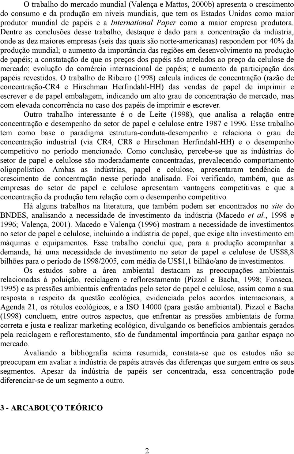 Dentre as conclusões desse trabalho, destaque é dado para a concentração da indústria, onde as dez maiores empresas (seis das quais são norte-americanas) respondem por 40% da produção mundial; o