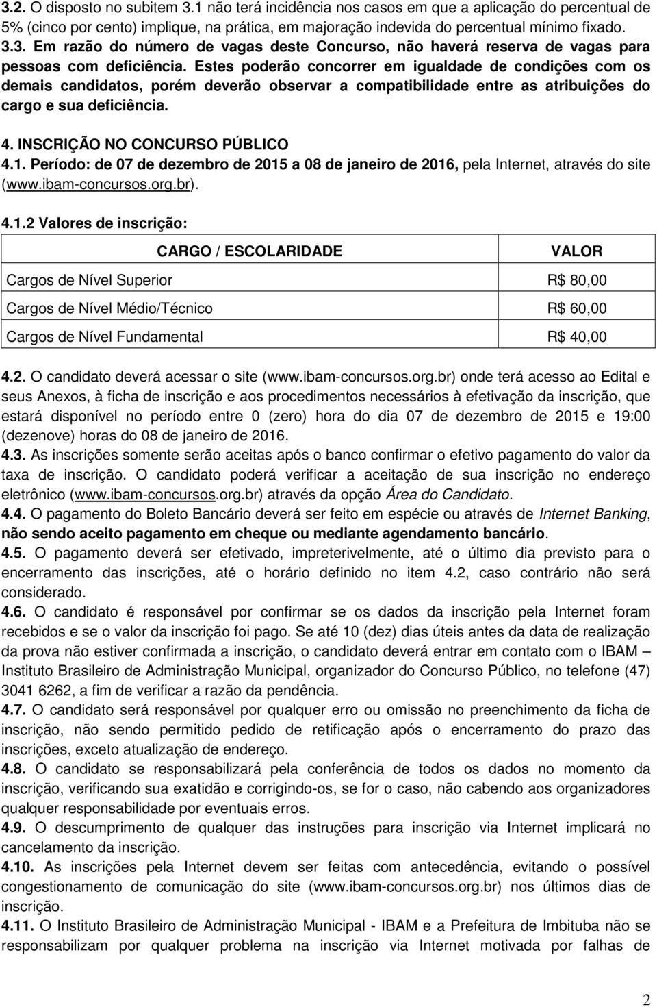 INSCRIÇÃO NO CONCURSO PÚBLICO 4.1. Período: de 07 de dezembro de 2015 a 08 de janeiro de 2016, pela Internet, através do site (www.ibam-concursos.org.br). 4.1.2 Valores de inscrição: CARGO / ESCOLARIDADE VALOR Cargos de Nível Superior R$ 80,00 Cargos de Nível Médio/Técnico R$ 60,00 Cargos de Nível Fundamental R$ 40,00 4.