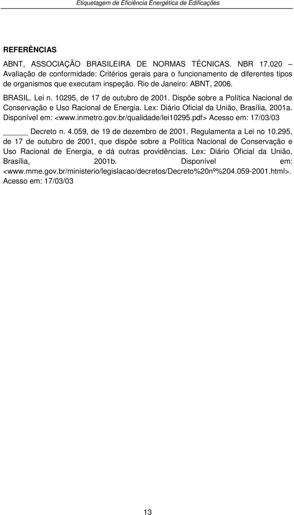 Disponível em: <www.inmetro.gov.br/qualidade/lei10295.pdf> Acesso em: 17/03/03 Decreto n. 4.059, de 19 de dezembro de 2001. Regulamenta a Lei no 10.