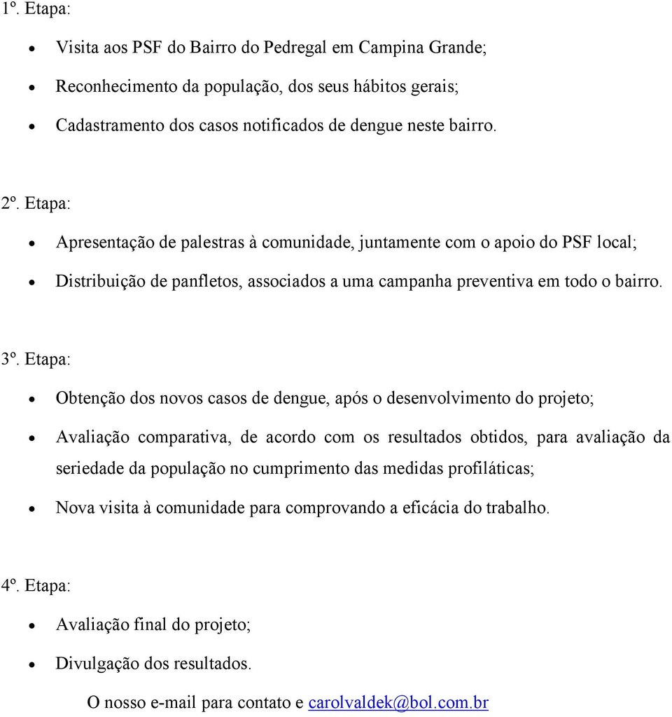 Etapa: Obtenção dos novos casos de dengue, após o desenvolvimento do projeto; Avaliação comparativa, de acordo com os resultados obtidos, para avaliação da seriedade da população no