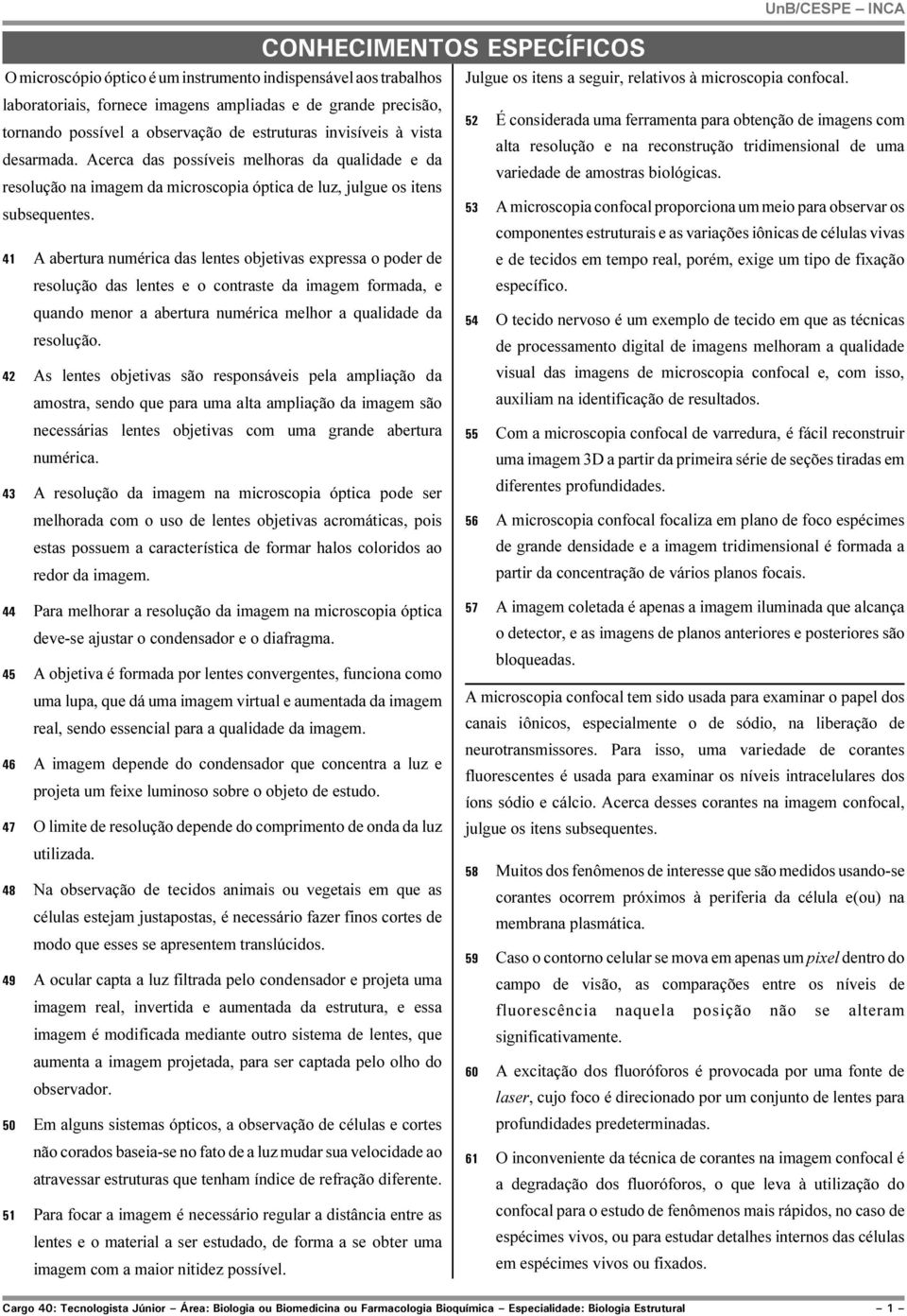 resolução e na reconstrução tridimensional de uma desarmada. Acerca das possíveis melhoras da qualidade e da variedade de amostras biológicas.