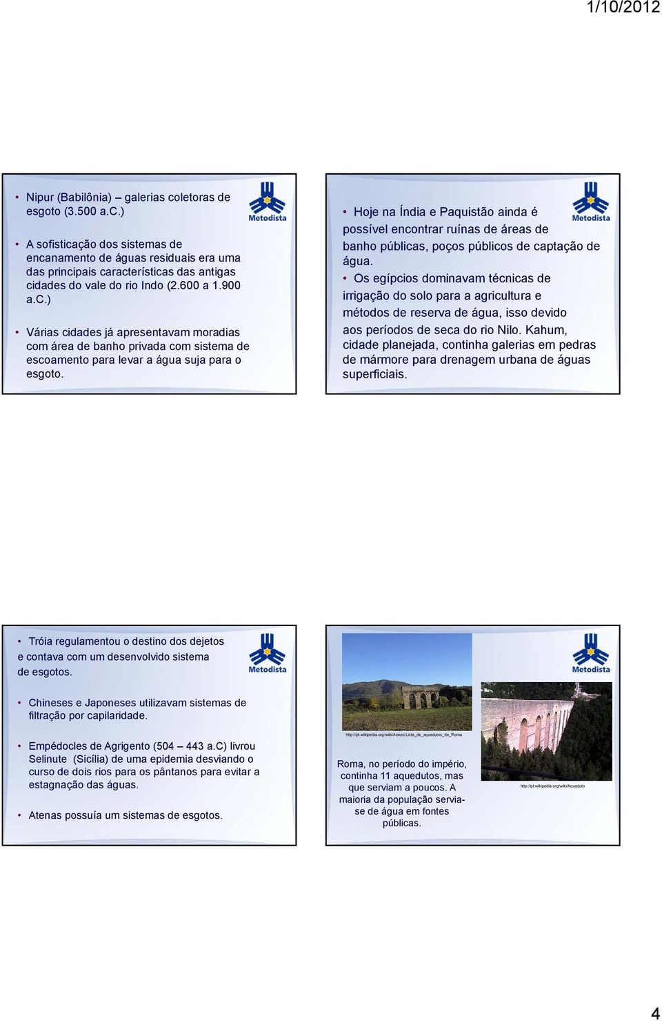 Hoje na Índia e Paquistão ainda é possível encontrar ruínas de áreas de banho públicas, poços públicos de captação de água.