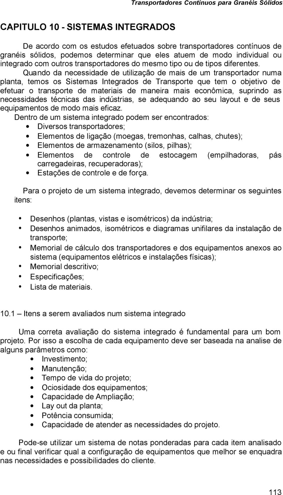 uando da necessidade de utilização de mais de um transportador numa planta, temos os Sistemas Integrados de Transporte que tem o objetivo de efetuar o transporte de materiais de maneira mais