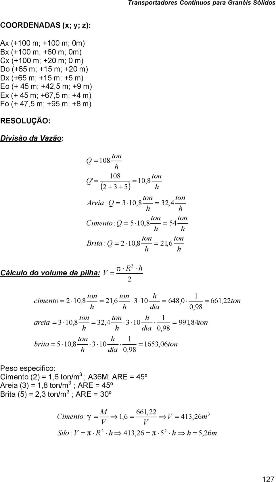 da pila: V R = π 2 2 ton ton 1 cimento = 2 10,8 = 21,6 10 = 648,0 = 661,22ton dia 0,98 ton ton 1 areia = 10,8 = 2,4 10 = 991,84ton dia 0,98 ton 1 brita = 5 10,8 10 = 165,06ton dia 0,98 Peso