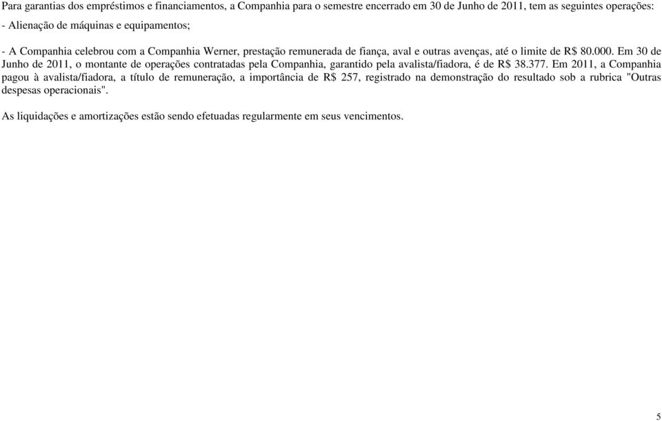 Em 30 de Junho de 2011, o montante de operações contratadas pela Companhia, garantido pela avalista/fiadora, é de R$ 38.377.