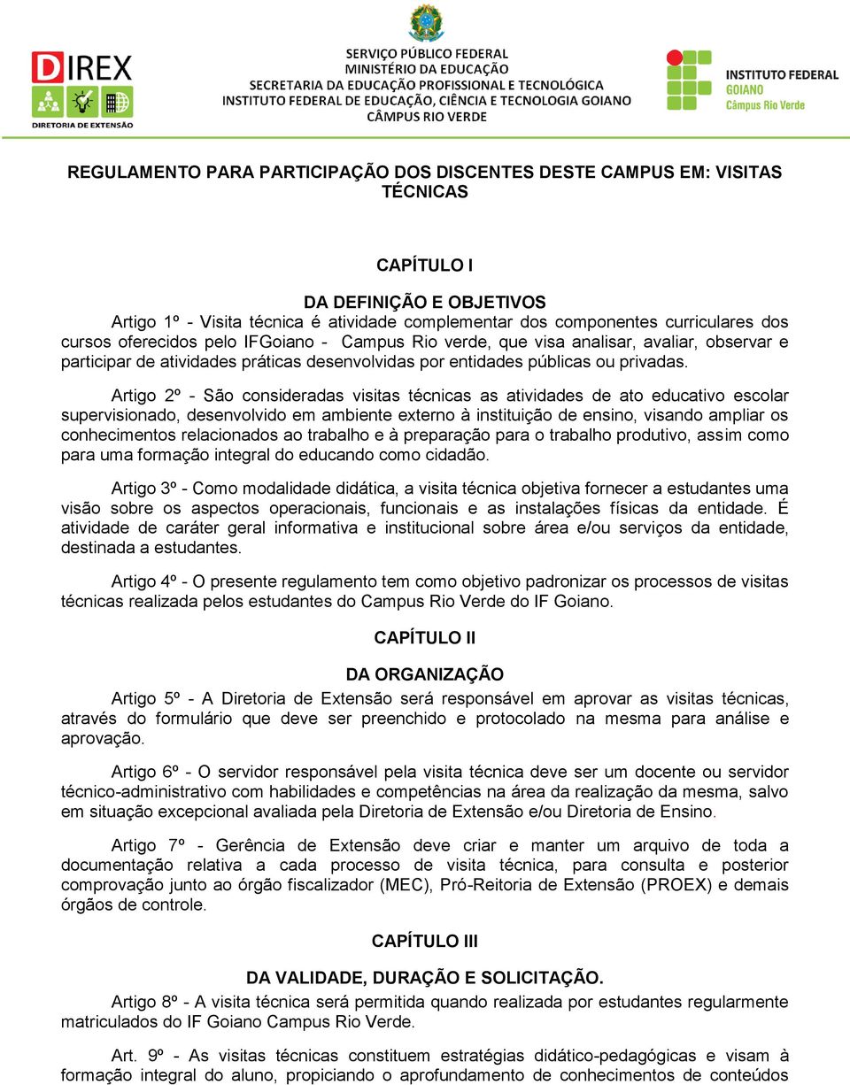 Artigo 2º - São consideradas visitas técnicas as atividades de ato educativo escolar supervisionado, desenvolvido em ambiente externo à instituição de ensino, visando ampliar os conhecimentos