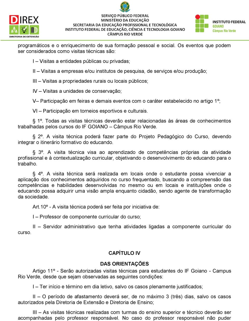 a propriedades rurais ou locais públicos; IV Visitas a unidades de conservação; V Participação em feiras e demais eventos com o caráter estabelecido no artigo 1º; VI Participação em torneios