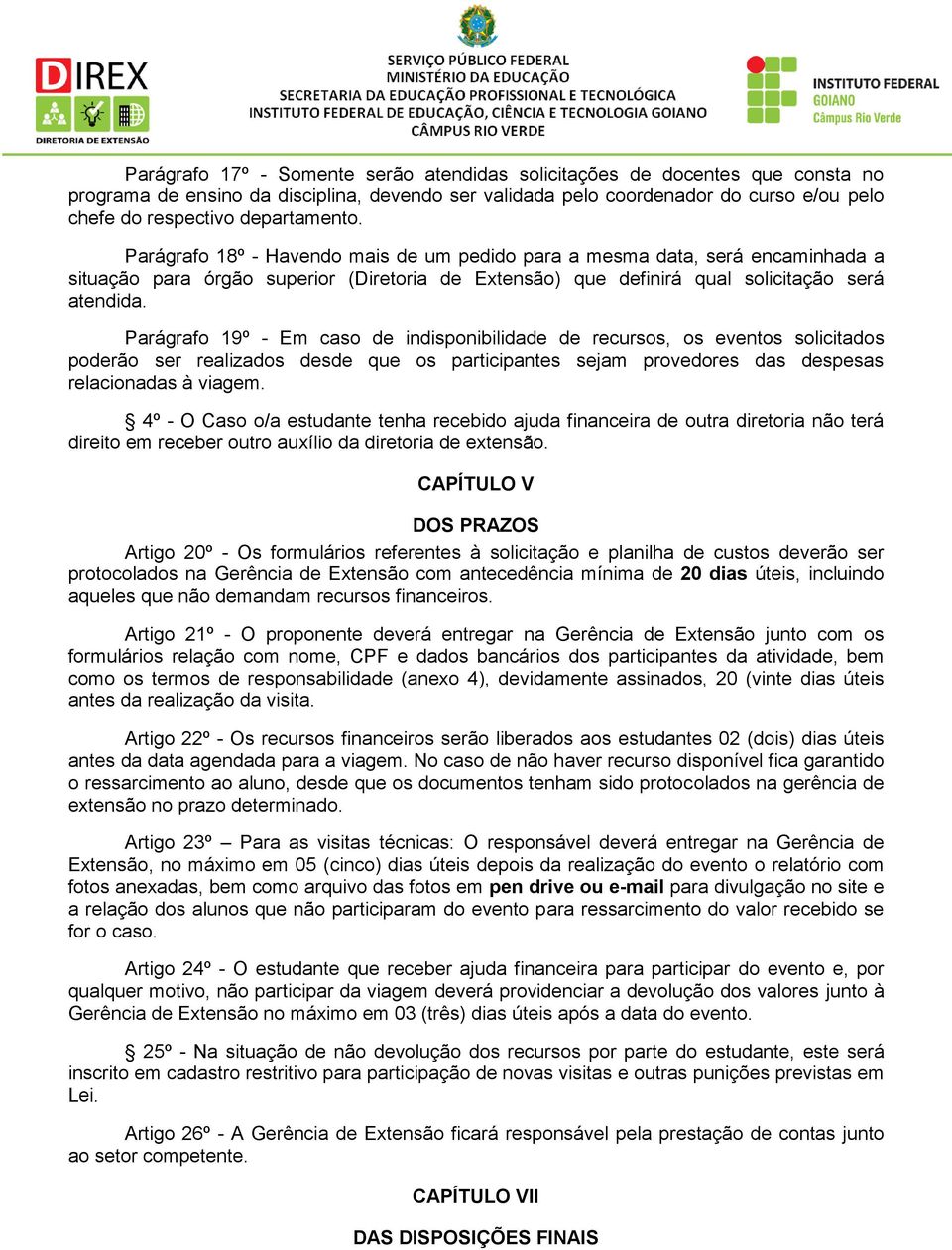 Parágrafo 19º - Em caso de indisponibilidade de recursos, os eventos solicitados poderão ser realizados desde que os participantes sejam provedores das despesas relacionadas à viagem.